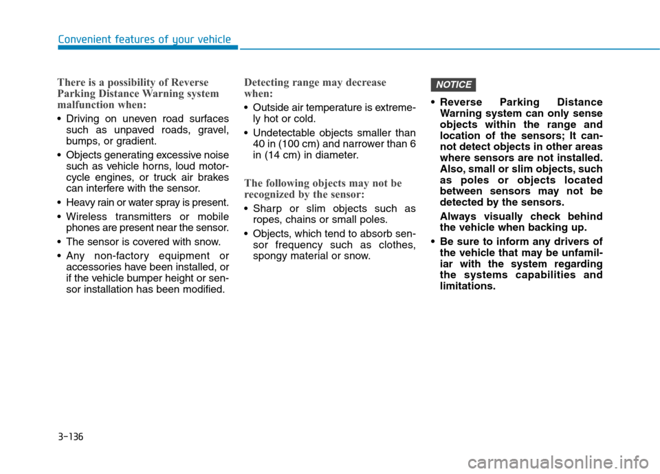 Hyundai Ioniq Hybrid 2020  Owners Manual 3-136
Convenient features of your vehicle
There is a possibility of Reverse
Parking Distance Warning system
malfunction when:
 Driving on uneven road surfaces
such as unpaved roads, gravel,
bumps, or 