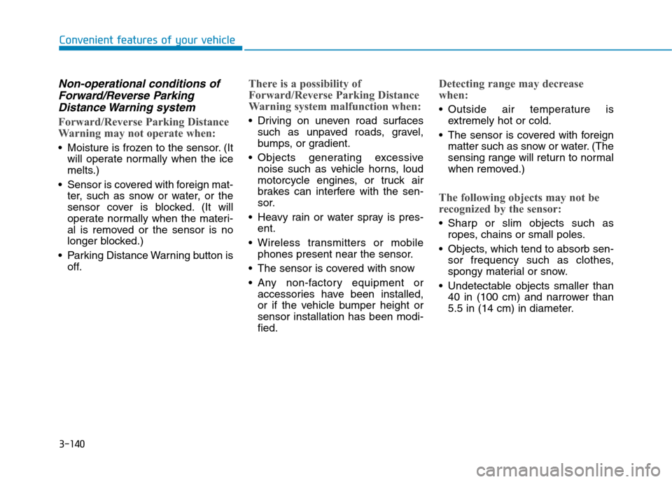 Hyundai Ioniq Hybrid 2020  Owners Manual 3-140
Convenient features of your vehicle
Non-operational conditions of
Forward/Reverse Parking
Distance Warning  system
Forward/Reverse Parking Distance
Warning may not operate when:
 Moisture is fro