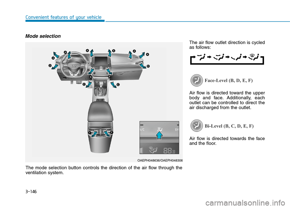 Hyundai Ioniq Hybrid 2020  Owners Manual 3-146
Convenient features of your vehicle
Mode selection
The air flow outlet direction is cycled
as follows:
Face-Level (B, D, E, F)
Air flow is directed toward the upper
body and face. Additionally, 