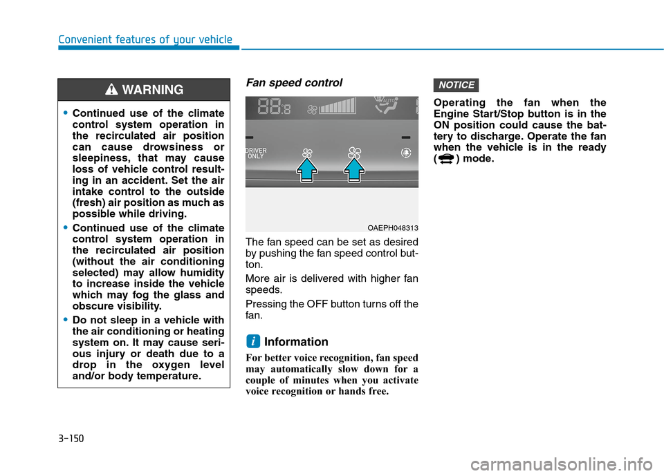 Hyundai Ioniq Hybrid 2020  Owners Manual 3-150
Convenient features of your vehicle
Fan speed control
The fan speed can be set as desired
by pushing the fan speed control but-
ton.
More air is delivered with higher fan
speeds.
Pressing the OF