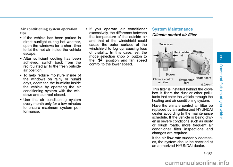 Hyundai Ioniq Hybrid 2020 User Guide 3-153
Convenient features of your vehicle
3
Air conditioning system operation
tips
 If the vehicle has been parked in
direct sunlight during hot weather,
open the windows for a short time
to let the h