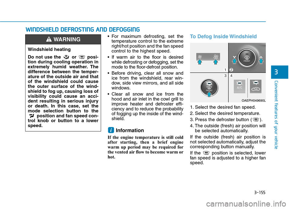 Hyundai Ioniq Hybrid 2020  Owners Manual 3-155
Convenient features of your vehicle
3
W WI
IN
ND
DS
SH
HI
IE
EL
LD
D 
 D
DE
EF
FR
RO
OS
ST
TI
IN
NG
G 
 A
AN
ND
D 
 D
DE
EF
FO
OG
GG
GI
IN
NG
G
 For maximum defrosting, set the
temperature contr