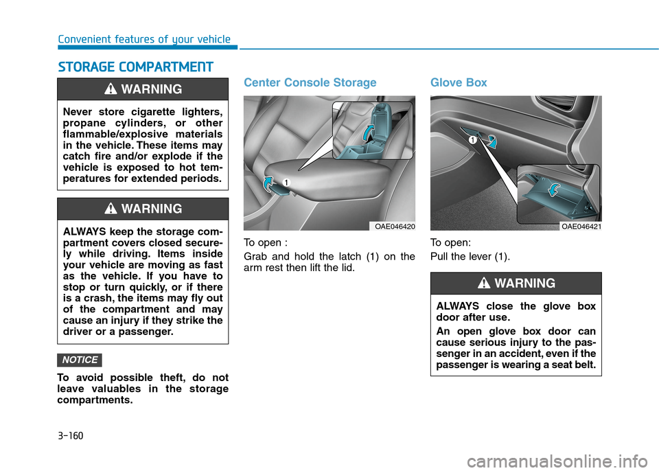 Hyundai Ioniq Hybrid 2020  Owners Manual 3-160
Convenient features of your vehicle
S ST
TO
OR
RA
AG
GE
E 
 C
CO
OM
MP
PA
AR
RT
TM
ME
EN
NT
T
To avoid possible theft, do not
leave valuables in the storage
compartments.
Center Console Storage
