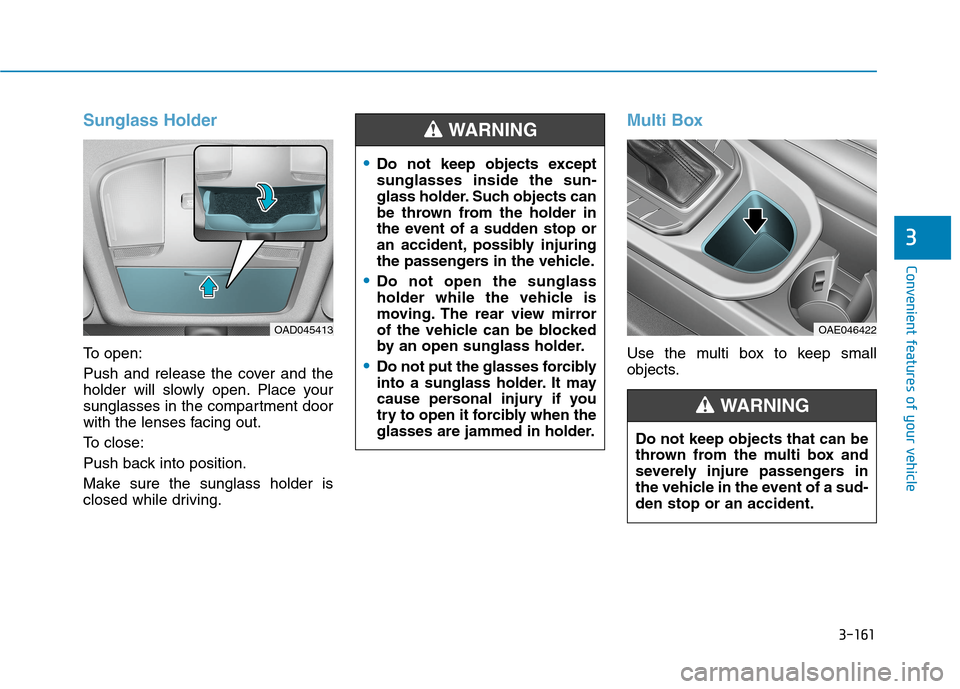 Hyundai Ioniq Hybrid 2020  Owners Manual 3-161
Convenient features of your vehicle
3
Sunglass Holder
To open:
Push and release the cover and the
holder will slowly open. Place your
sunglasses in the compartment door
with the lenses facing ou