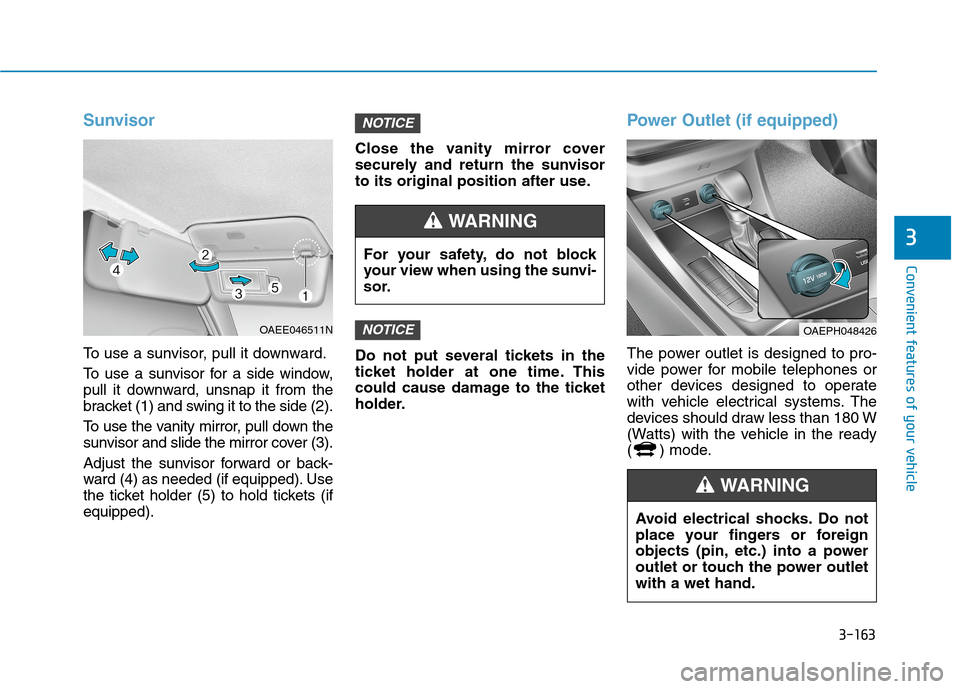 Hyundai Ioniq Hybrid 2020 User Guide 3-163
Convenient features of your vehicle
3
Sunvisor
To use a sunvisor, pull it downward.
To use a sunvisor for a side window,
pull it downward, unsnap it from the
bracket (1) and swing it to the side