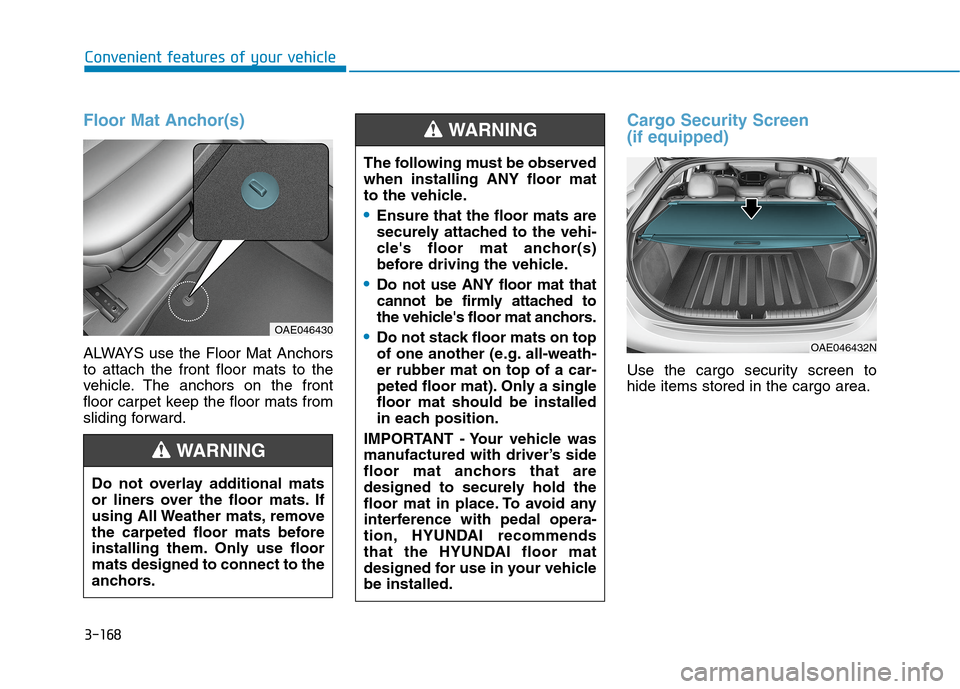 Hyundai Ioniq Hybrid 2020  Owners Manual 3-168
Convenient features of your vehicle
Floor Mat Anchor(s)
ALWAYS use the Floor Mat Anchors
to attach the front floor mats to the
vehicle. The anchors on the front
floor carpet keep the floor mats 