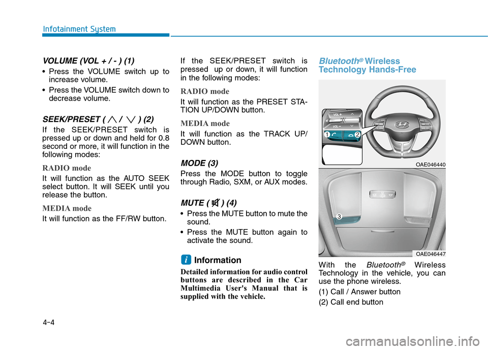 Hyundai Ioniq Hybrid 2020  Owners Manual 4-4
Infotainment System
VOLUME (VOL + / - ) (1)
 Press the VOLUME switch up to
increase volume.
 Press the VOLUME switch down to
decrease volume.
SEEK/PRESET ( /  ) (2)
If the SEEK/PRESET switch is
pr