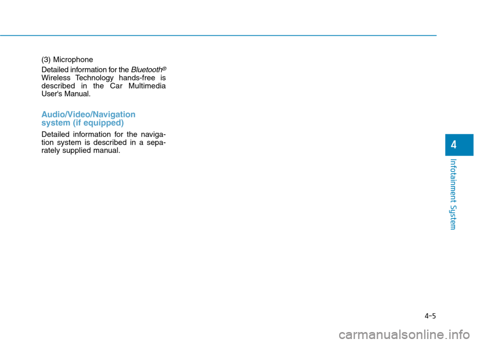 Hyundai Ioniq Hybrid 2020 User Guide (3) Microphone
Detailed information for the 
Bluetooth®
Wireless Technology hands-free is
described in the Car Multimedia
Users Manual.
Audio/Video/Navigation 
system (if equipped)
Detailed informat