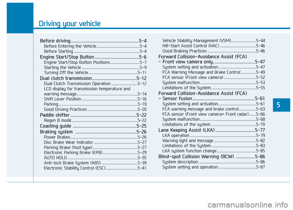 Hyundai Ioniq Hybrid 2020  Owners Manual Driving your vehicle
5
Before driving.........................................................5-4
Before Entering the Vehicle ...........................................5-4
Before Starting ...........