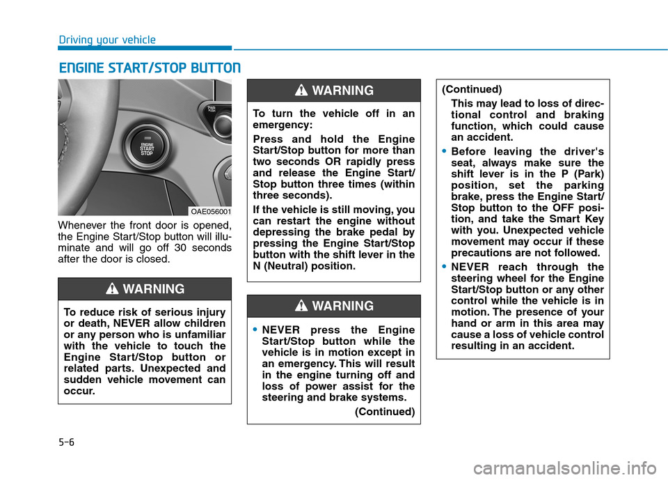 Hyundai Ioniq Hybrid 2020  Owners Manual 5-6
Whenever the front door is opened,
the Engine Start/Stop button will illu-
minate and will go off 30 seconds
after the door is closed.
E EN
NG
GI
IN
NE
E 
 S
ST
TA
AR
RT
T/
/S
ST
TO
OP
P 
 B
BU
UT