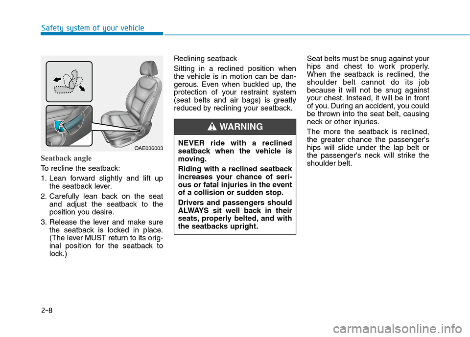 Hyundai Ioniq Hybrid 2020  Owners Manual 2-8
Seatback angle 
To recline the seatback:
1. Lean forward slightly and lift up
the seatback lever.
2. Carefully lean back on the seat
and adjust the seatback to the
position you desire.
3. Release 