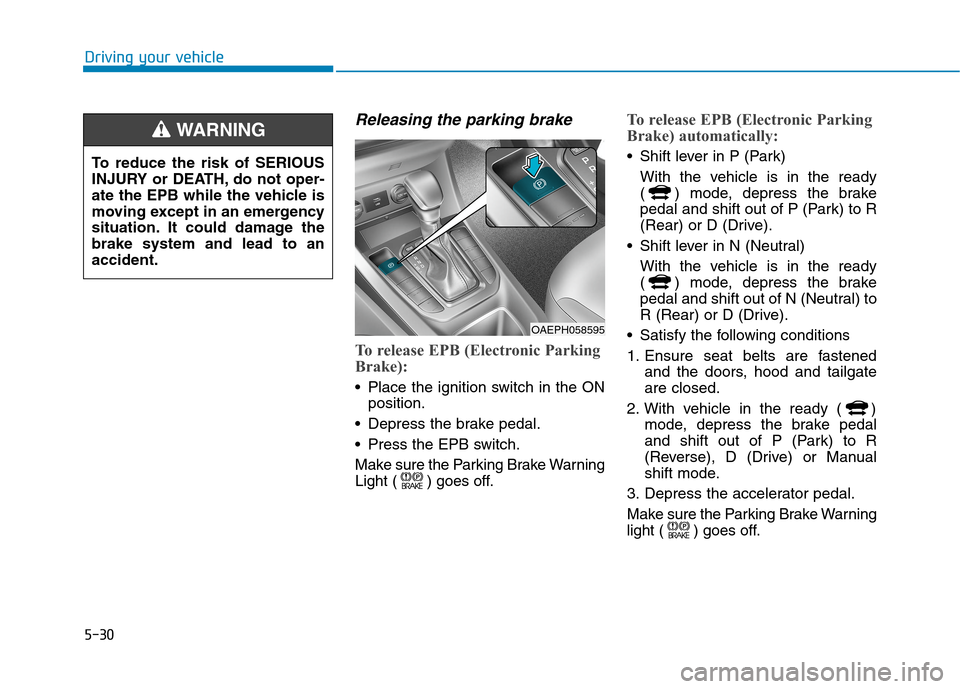 Hyundai Ioniq Hybrid 2020 Owners Manual 5-30
Releasing the parking brake
To release EPB (Electronic Parking
Brake):
Place the ignition switch in the ON
position.
Depress the brake pedal.
Press the EPB switch.
Make sure the Parking Brake Hyundai Ioniq Hybrid 2020 Owners Manual 5-30
Releasing the parking brake
To release EPB (Electronic Parking
Brake):
Place the ignition switch in the ON
position.
Depress the brake pedal.
Press the EPB switch.
Make sure the Parking Brake