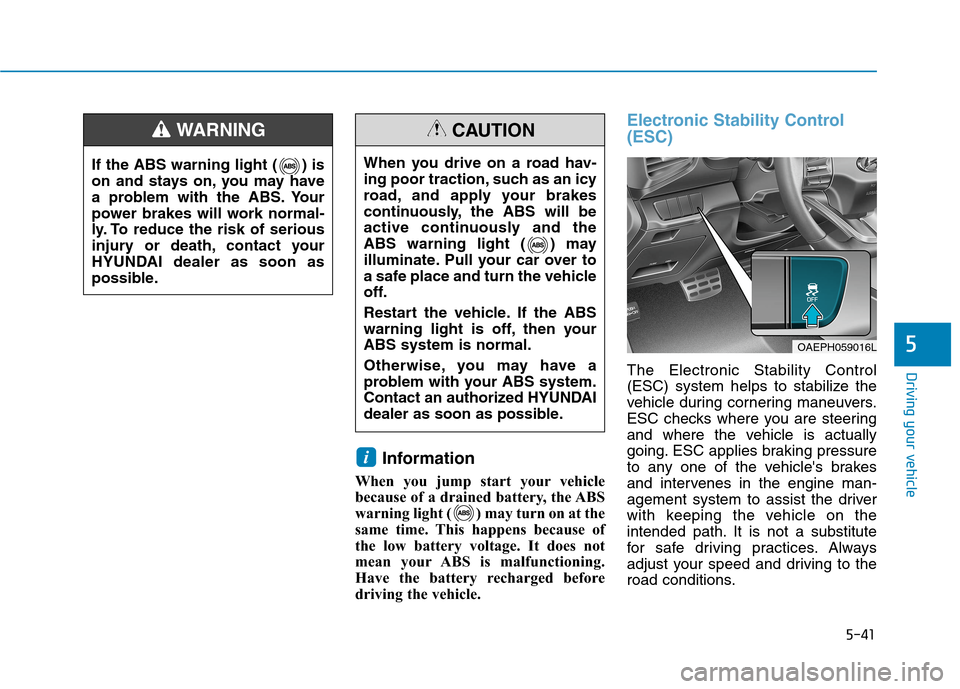 Hyundai Ioniq Hybrid 2020  Owners Manual 5-41
Driving your vehicle
5
Information
When you jump start your vehicle
because of a drained battery, the ABS
warning light ( ) may turn on at the
same time. This happens because of
the low battery v