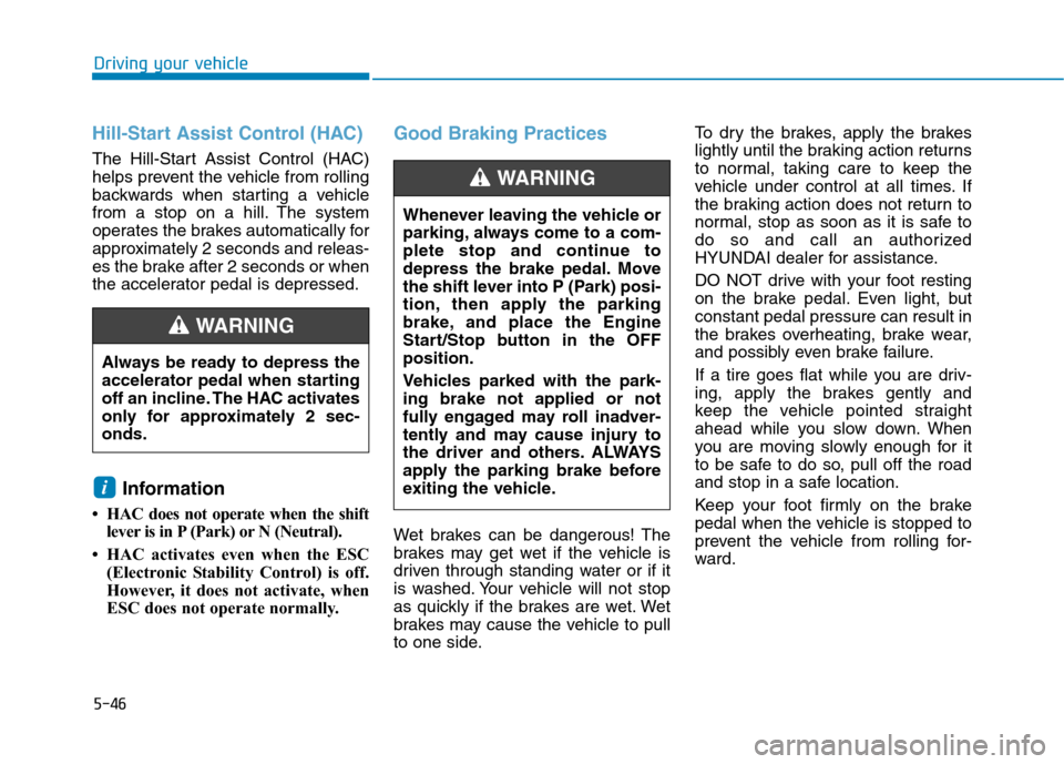 Hyundai Ioniq Hybrid 2020  Owners Manual 5-46
Driving your vehicle
Hill-Start Assist Control (HAC)
The Hill-Start Assist Control (HAC)
helps prevent the vehicle from rolling
backwards when starting a vehicle
from a stop on a hill. The system