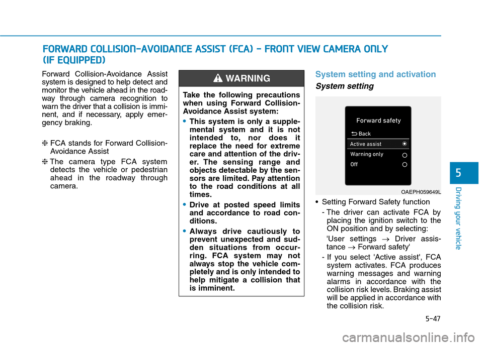 Hyundai Ioniq Hybrid 2020  Owners Manual 5-47
Driving your vehicle
Forward Collision-Avoidance Assist
system is designed to help detect and
monitor the vehicle ahead in the road-
way through camera recognition to
warn the driver that a colli