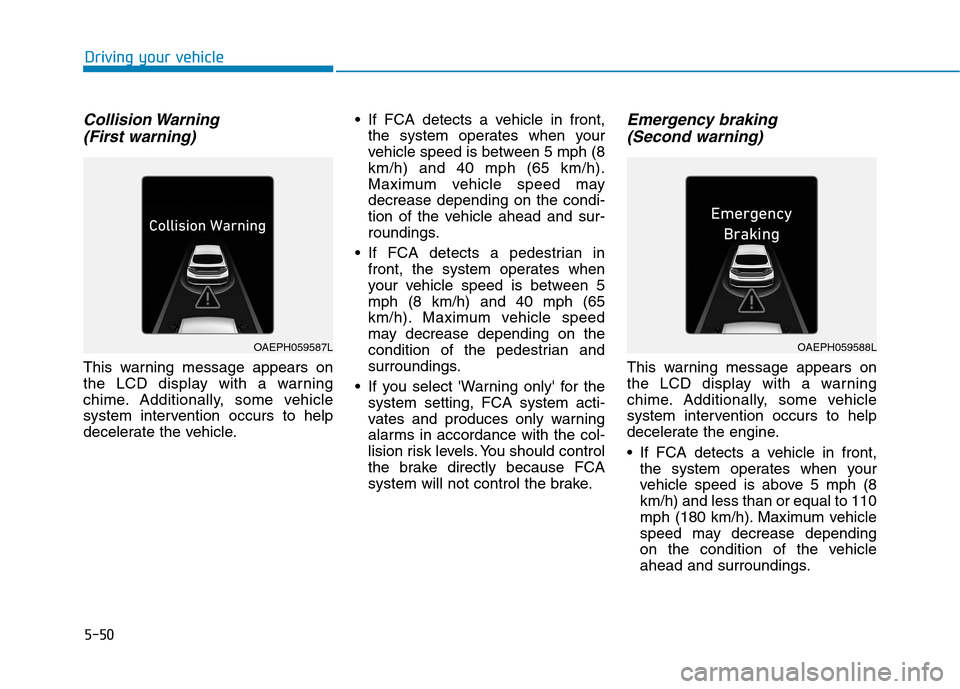 Hyundai Ioniq Hybrid 2020  Owners Manual 5-50
Collision Warning 
(First warning)
This warning message appears on
the LCD display with a warning
chime. Additionally, some vehicle
system intervention occurs to help
decelerate the vehicle. If F