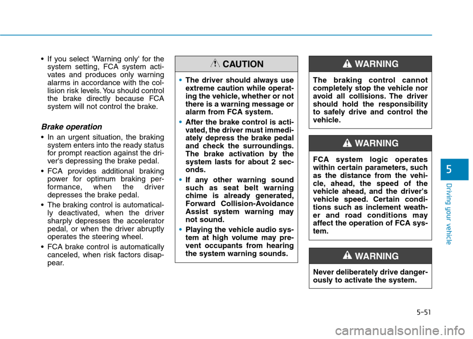 Hyundai Ioniq Hybrid 2020  Owners Manual 5-51
Driving your vehicle
 If you select Warning only for the
system setting, FCA system acti-
vates and produces only warning
alarms in accordance with the col-
lision risk levels. You should contr