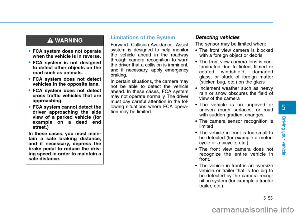 Hyundai Ioniq Hybrid 2020 Owners Manual 5-55
Driving your vehicle
Limitations of the System
Forward Collision-Avoidance Assist
system is designed to help monitor
the vehicle ahead in the roadway
through camera recognition to warn
the driver Hyundai Ioniq Hybrid 2020 Owners Manual 5-55
Driving your vehicle
Limitations of the System
Forward Collision-Avoidance Assist
system is designed to help monitor
the vehicle ahead in the roadway
through camera recognition to warn
the driver