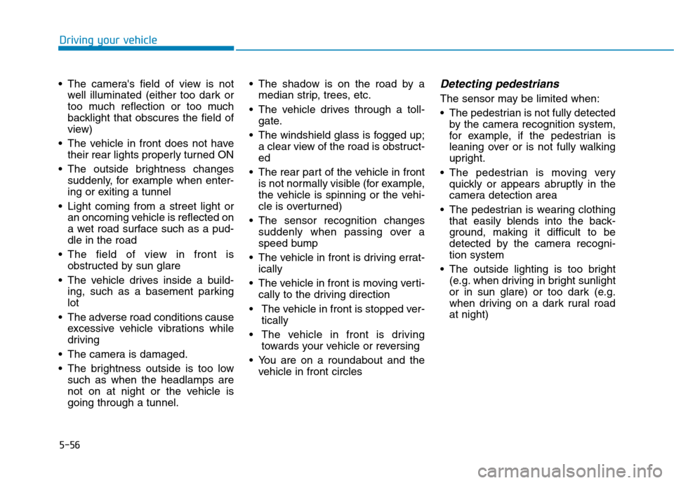 Hyundai Ioniq Hybrid 2020 User Guide 5-56
 The cameras field of view is not
well illuminated (either too dark or
too much reflection or too much
backlight that obscures the field of
view)
 The vehicle in front does not have
their rear l