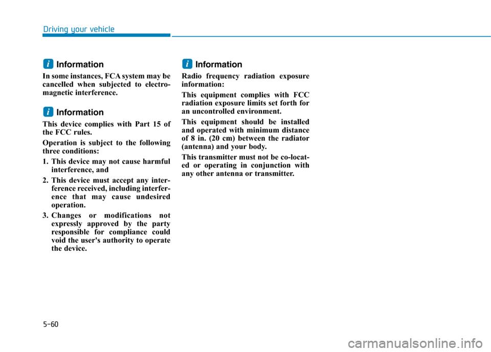 Hyundai Ioniq Hybrid 2020  Owners Manual 5-60
Information 
In some instances, FCA system may be
cancelled when subjected to electro-
magnetic interference.
Information
This device complies with Part 15 of
the FCC rules. 
Operation is subject