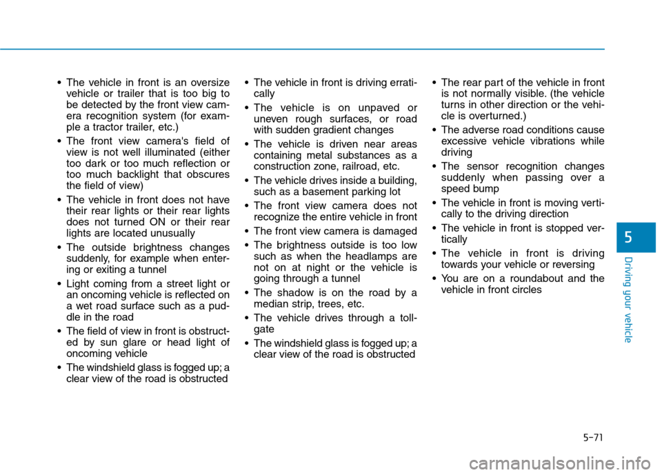 Hyundai Ioniq Hybrid 2020  Owners Manual 5-71
Driving your vehicle
5
 The vehicle in front is an oversize
vehicle or trailer that is too big to
be detected by the front view cam-
era recognition system (for exam-
ple a tractor trailer, etc.)