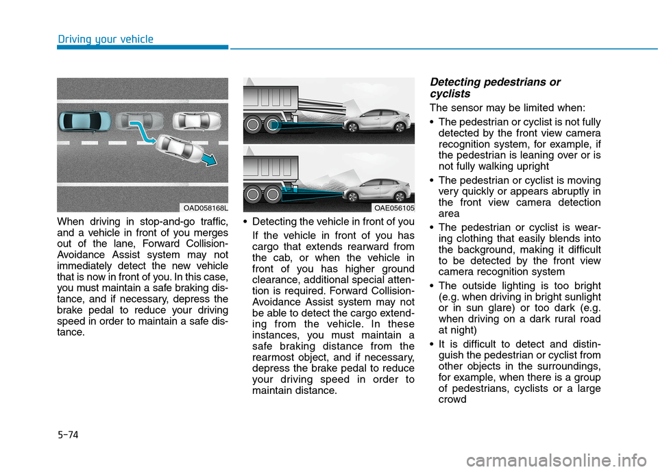 Hyundai Ioniq Hybrid 2020  Owners Manual 5-74
Driving your vehicle
When driving in stop-and-go traffic,
and a vehicle in front of you merges
out of the lane, Forward Collision-
Avoidance Assist system may not
immediately detect the new vehic