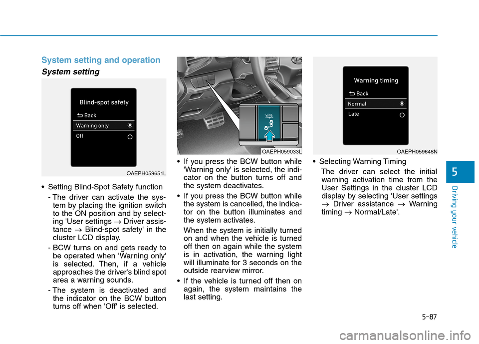 Hyundai Ioniq Hybrid 2020 Owners Guide 5-87
Driving your vehicle
5
System setting and operation
System setting
 Setting Blind-Spot Safety function
- The driver can activate the sys-
tem by placing the ignition switch
to the ON position and