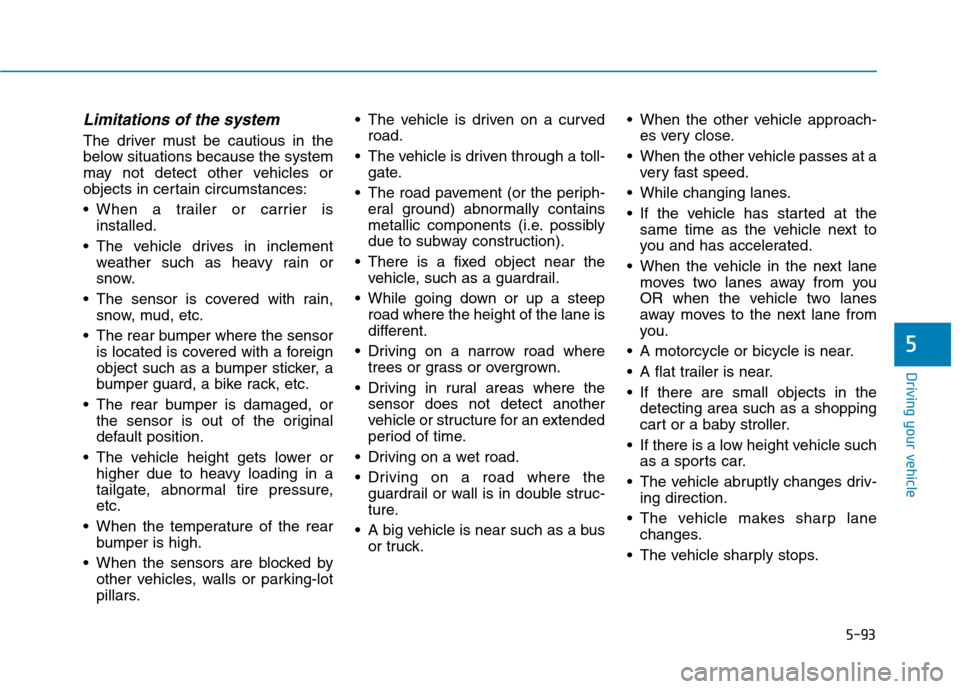 Hyundai Ioniq Hybrid 2020 Owners Manual 5-93
Driving your vehicle
5
Limitations of the system
The driver must be cautious in the
below situations because the system
may not detect other vehicles or
objects in certain circumstances:
When a Hyundai Ioniq Hybrid 2020 Owners Manual 5-93
Driving your vehicle
5
Limitations of the system
The driver must be cautious in the
below situations because the system
may not detect other vehicles or
objects in certain circumstances:
When a
