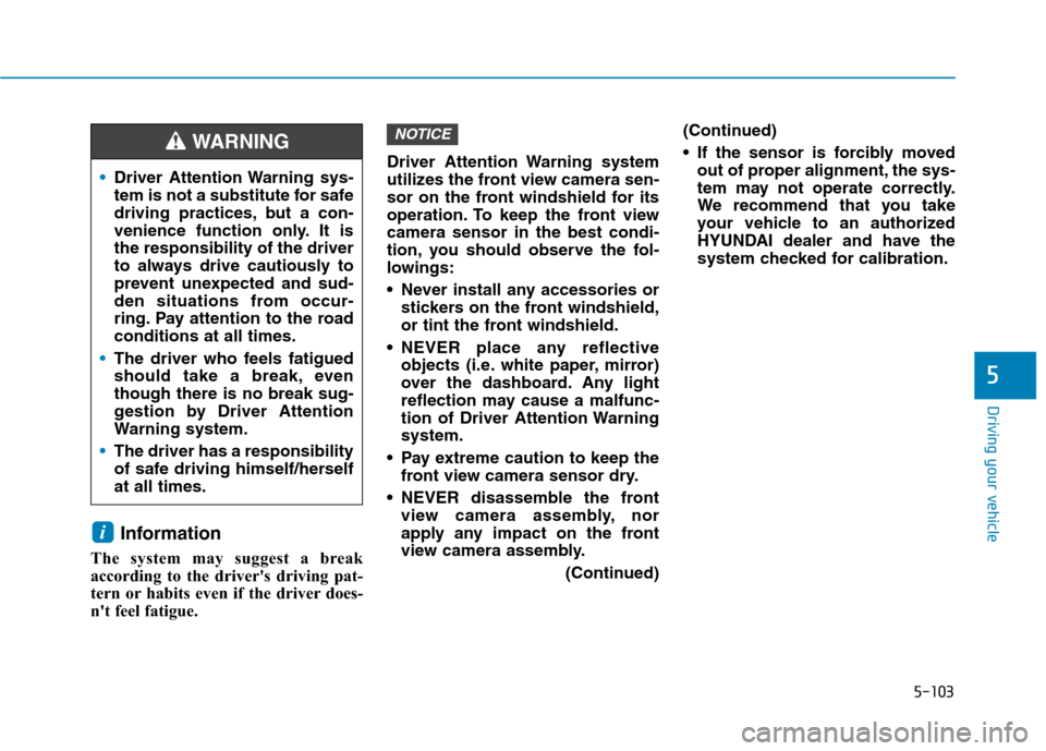 Hyundai Ioniq Hybrid 2020  Owners Manual 5-103
Driving your vehicle
5
Information
The system may suggest a break
according to the drivers driving pat-
tern or habits even if the driver does-
nt feel fatigue.Driver Attention Warning system
