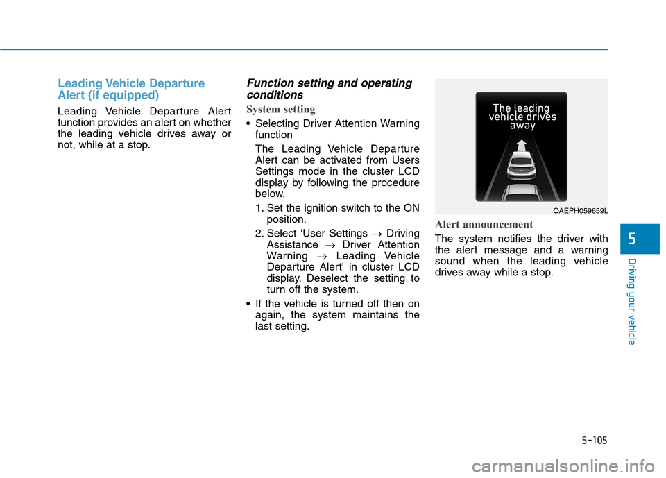 Hyundai Ioniq Hybrid 2020  Owners Manual 5-105
Driving your vehicle
5
Leading Vehicle  Departure
Alert (if equipped)
Leading Vehicle Departure Alert
function provides an alert on whether
the leading vehicle drives away or
not, while at a sto