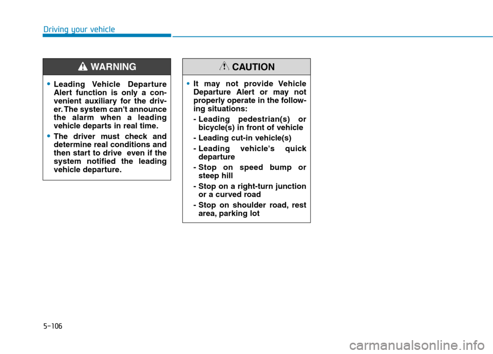 Hyundai Ioniq Hybrid 2020  Owners Manual 5-106
Driving your vehicle
Leading Vehicle  Departure
Alert function is only a con-
venient auxiliary for the driv-
er. The system cant announce
the alarm when a leading
vehicle departs in real time.