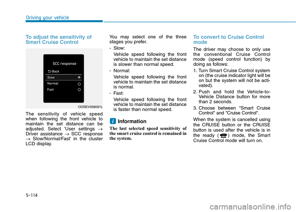 Hyundai Ioniq Hybrid 2020  Owners Manual 5-114
Driving your vehicle
To adjust the sensitivity of
Smart Cruise Control 
The sensitivity of vehicle speed
when following the front vehicle to
maintain the set distance can be
adjusted. Select Us