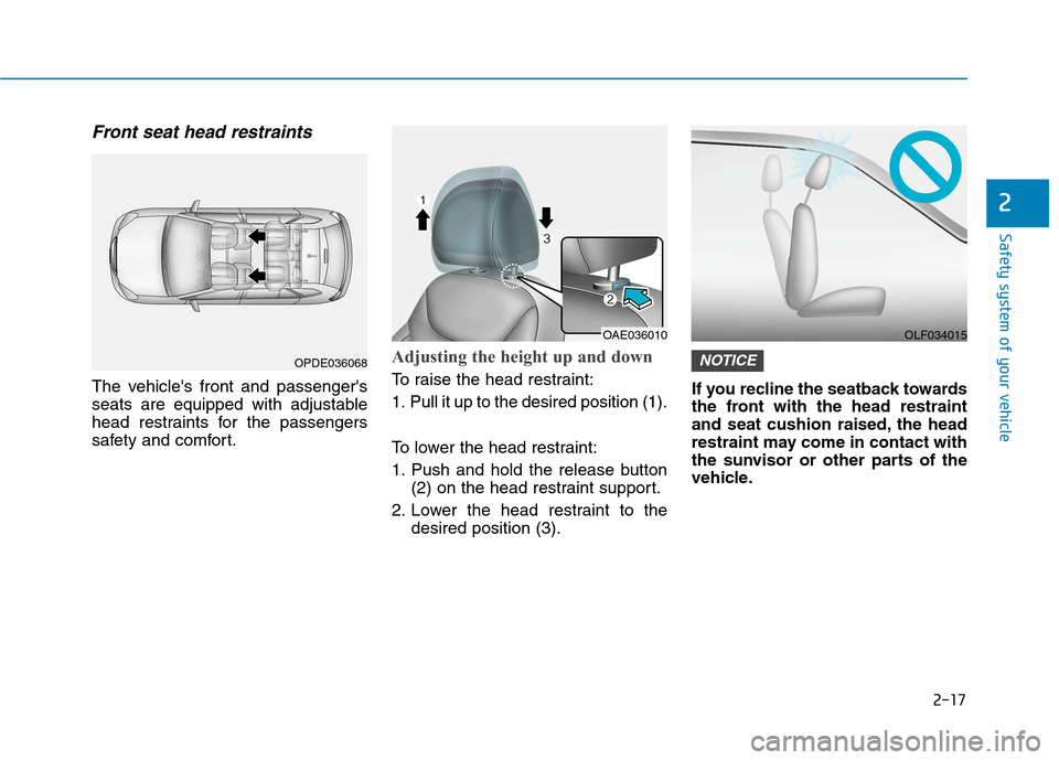 Hyundai Ioniq Hybrid 2020 Owners Guide 2-17
Safety system of your vehicle
2
Front seat head restraints
The vehicles front and passengers
seats are equipped with adjustable
head restraints for the passengers
safety and comfort.
Adjusting 