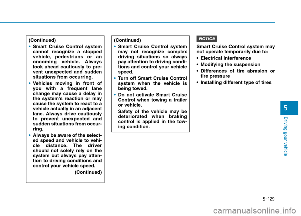 Hyundai Ioniq Hybrid 2020  Owners Manual 5-129
Driving your vehicle
5
Smart Cruise Control system may
not operate temporarily due to:
 Electrical interference
 Modifying the suspension
 Differences of tire abrasion or
tire pressure 
 Install