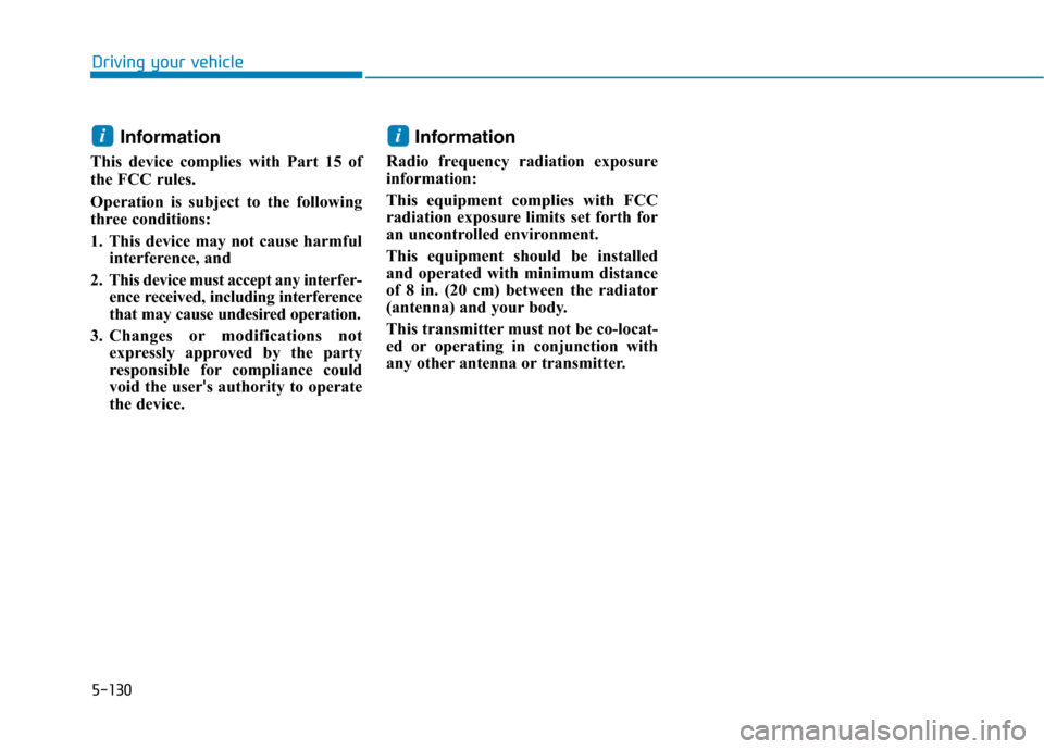 Hyundai Ioniq Hybrid 2020  Owners Manual 5-130
Driving your vehicle
Information
This device complies with Part 15 of
the FCC rules.
Operation is subject to the following
three conditions:
1. This device may not cause harmful
interference, an