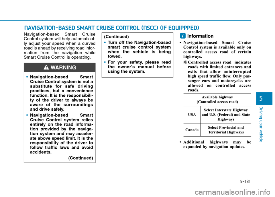 Hyundai Ioniq Hybrid 2020  Owners Manual 5-131
Driving your vehicle
5
Navigation-based Smart Cruise
Control system will help automatical-
ly adjust your speed when a curved
road is ahead by receiving road infor-
mation from the navigation wh