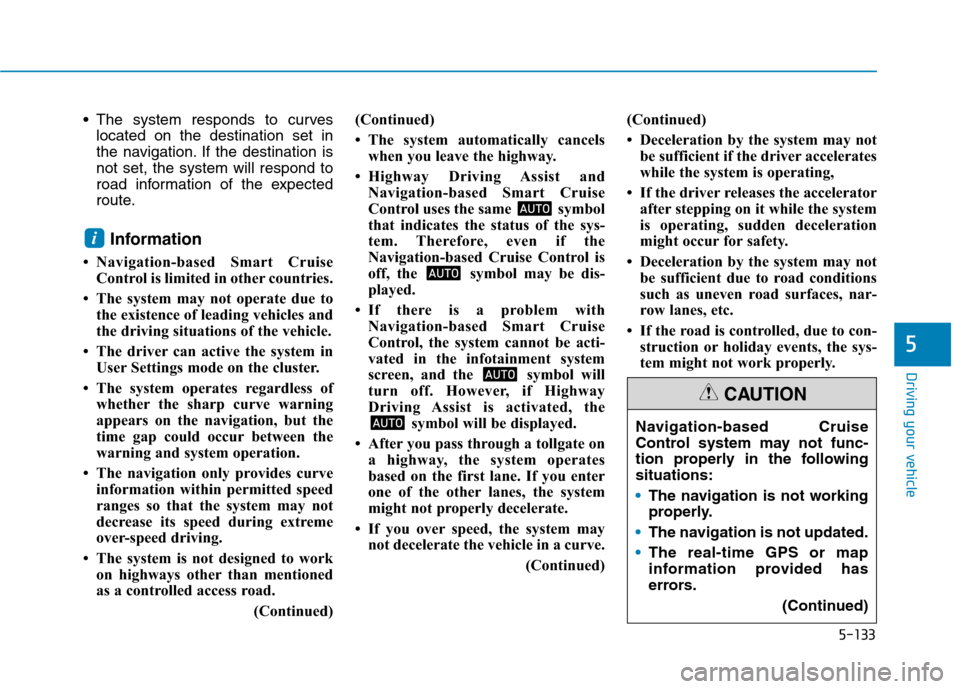 Hyundai Ioniq Hybrid 2020  Owners Manual 5-133
Driving your vehicle
5
 The system responds to curves
located on the destination set in
the navigation. If the destination is
not set, the system will respond to
road information of the expected