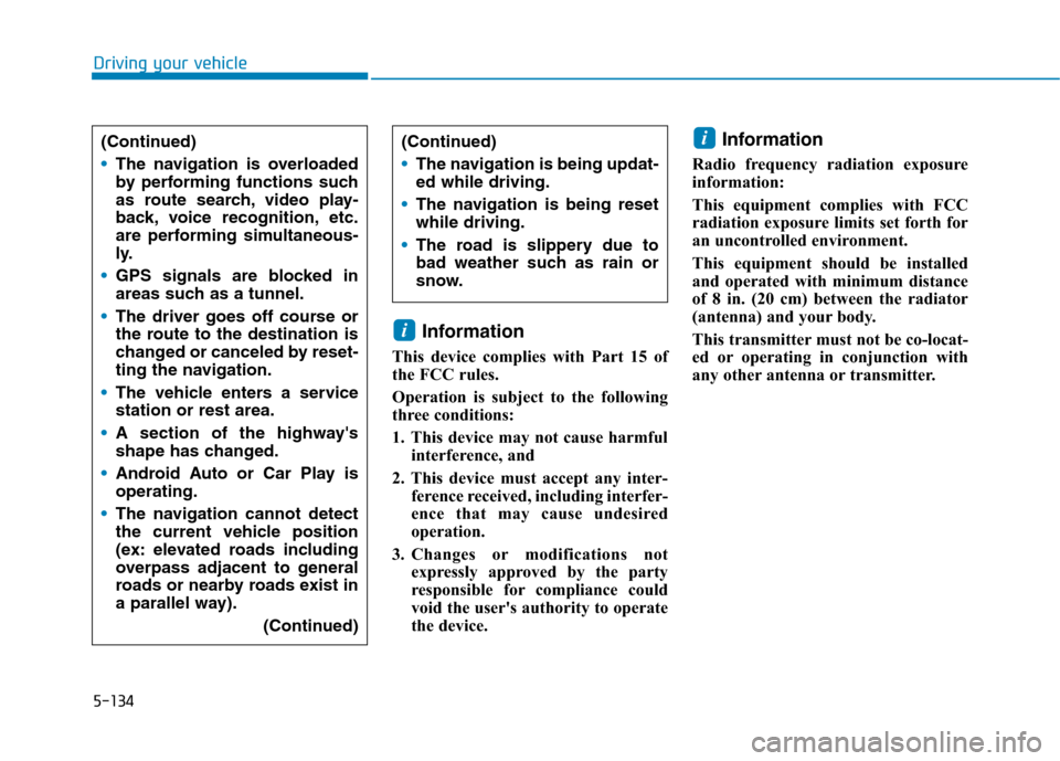 Hyundai Ioniq Hybrid 2020  Owners Manual 5-134
Driving your vehicle
Information
This device complies with Part 15 of
the FCC rules. 
Operation is subject to the following
three conditions:
1. This device may not cause harmful
interference, a