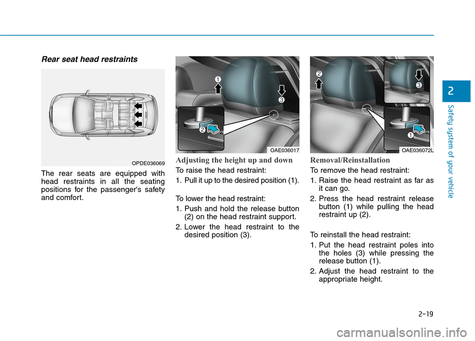 Hyundai Ioniq Hybrid 2020 Service Manual 2-19
Safety system of your vehicle
2
Rear seat head restraints
The rear seats are equipped with
head restraints in all the seating
positions for the passengers safety
and comfort.
Adjusting the heig Hyundai Ioniq Hybrid 2020 Service Manual 2-19
Safety system of your vehicle
2
Rear seat head restraints
The rear seats are equipped with
head restraints in all the seating
positions for the passengers safety
and comfort.
Adjusting the heig