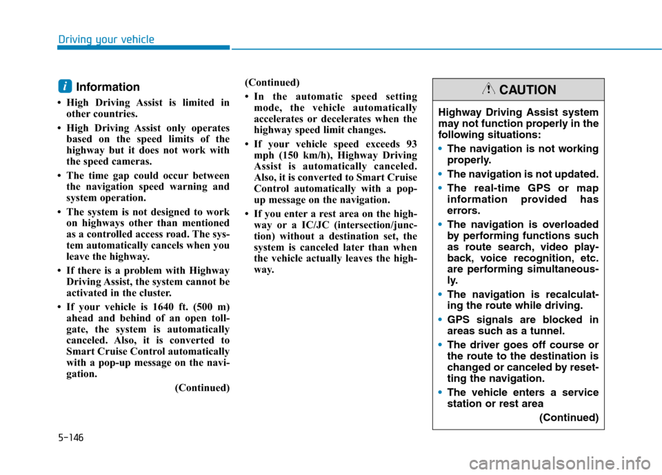 Hyundai Ioniq Hybrid 2020  Owners Manual 5-146
Driving your vehicle
Information 
• High Driving Assist is limited in
other countries.
• High Driving Assist only operates
based on the speed limits of the
highway but it does not work with
