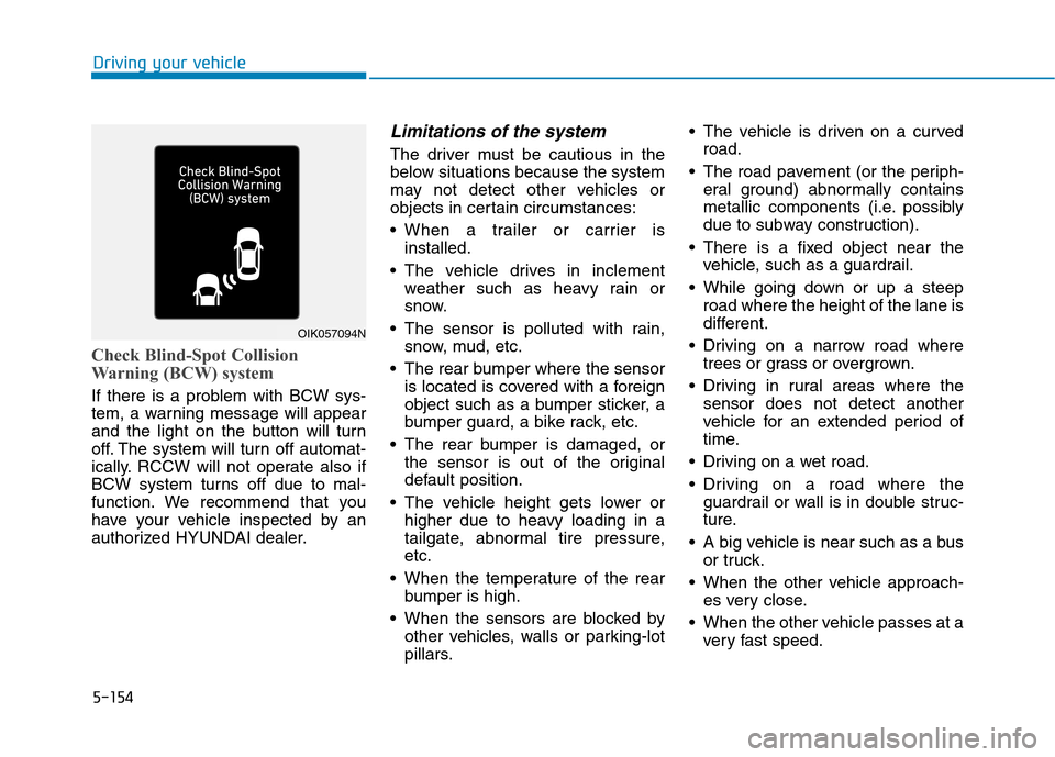 Hyundai Ioniq Hybrid 2020 Owners Manual 5-154
Driving your vehicle
Check Blind-Spot Collision
Warning (BCW) system
If there is a problem with BCW sys-
tem, a warning message will appear
and the light on the button will turn
off. The system Hyundai Ioniq Hybrid 2020 Owners Manual 5-154
Driving your vehicle
Check Blind-Spot Collision
Warning (BCW) system
If there is a problem with BCW sys-
tem, a warning message will appear
and the light on the button will turn
off. The system