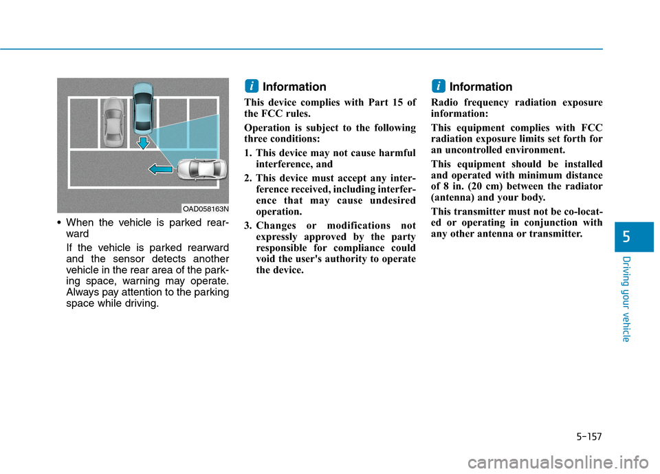 Hyundai Ioniq Hybrid 2020  Owners Manual 5-157
Driving your vehicle
5
 When the vehicle is parked rear-
ward 
If the vehicle is parked rearward
and the sensor detects another
vehicle in the rear area of the park-
ing space, warning may opera