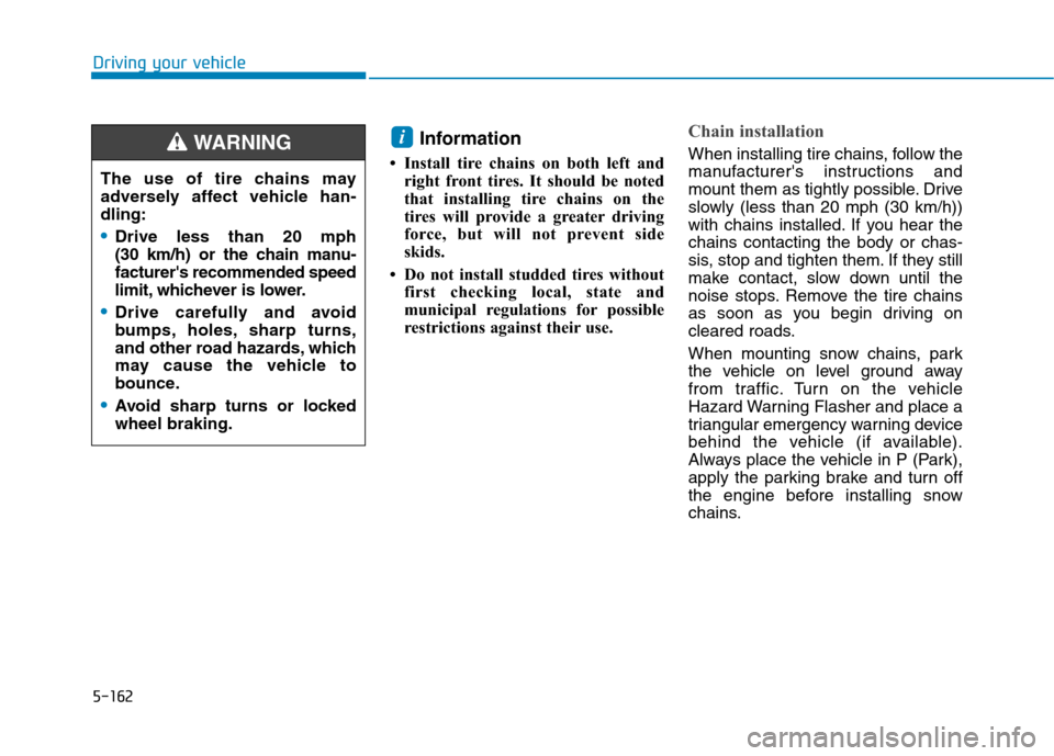 Hyundai Ioniq Hybrid 2020  Owners Manual 5-162
Driving your vehicle
Information 
• Install tire chains on both left and
right front tires. It should be noted
that installing tire chains on the
tires will provide a greater driving
force, bu