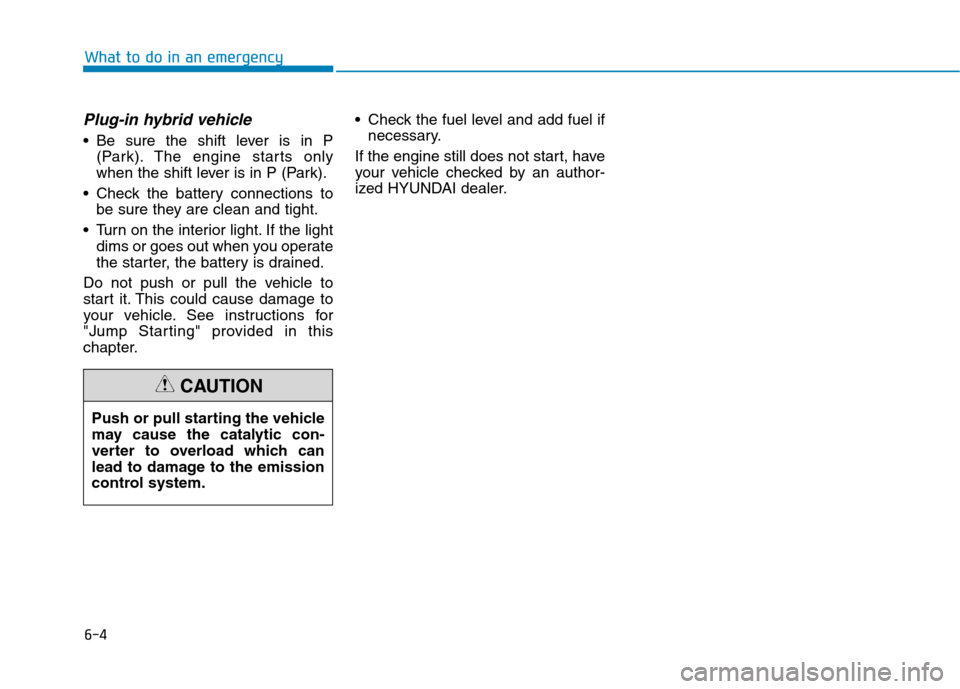 Hyundai Ioniq Hybrid 2020  Owners Manual 6-4
Plug-in hybrid vehicle
 Be sure the shift lever is in P
(Park). The engine starts only
when the shift lever is in P (Park).
 Check the battery connections to
be sure they are clean and tight.
 Tur