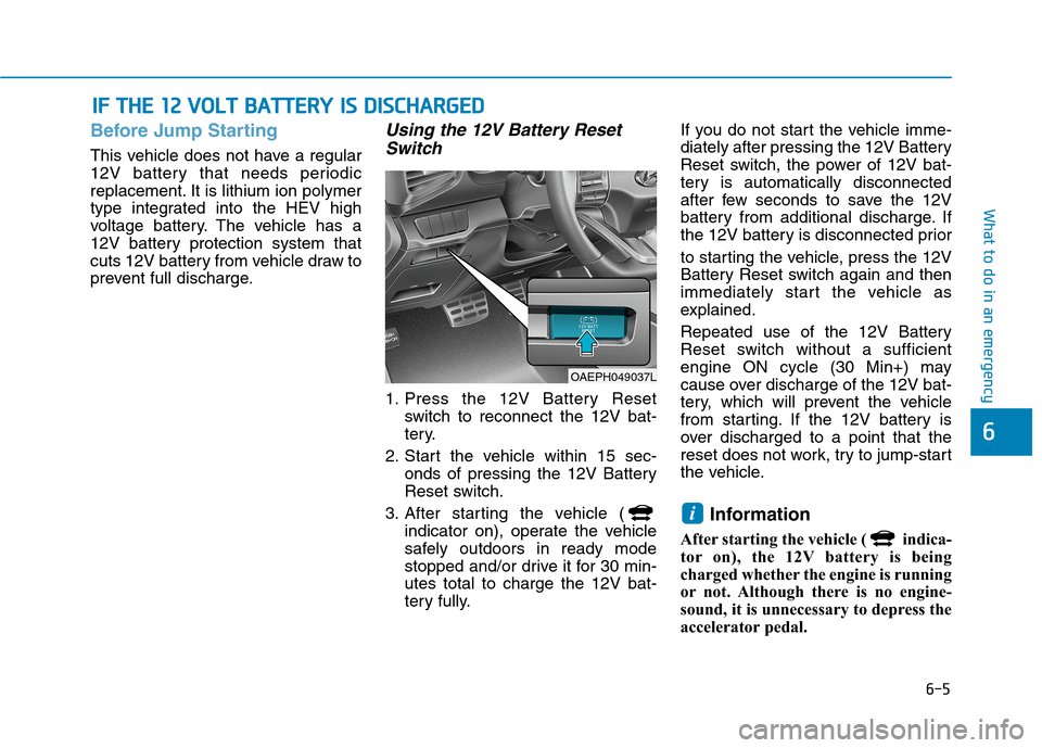 Hyundai Ioniq Hybrid 2020  Owners Manual 6-5
What to do in an emergency
6
Before Jump Starting
This vehicle does not have a regular
12V battery that needs periodic
replacement. It is lithium ion polymer
type integrated into the HEV high
volt