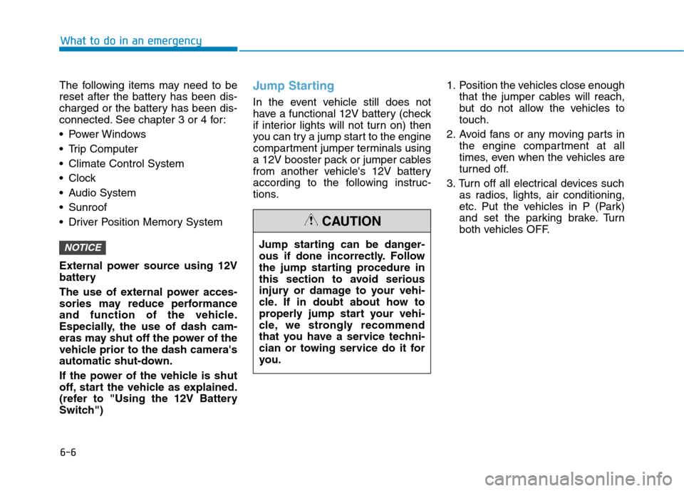 Hyundai Ioniq Hybrid 2020  Owners Manual 6-6
What to do in an emergency
The following items may need to be
reset after the battery has been dis-
charged or the battery has been dis-
connected. See chapter 3 or 4 for:
 Power Windows
 Trip Com