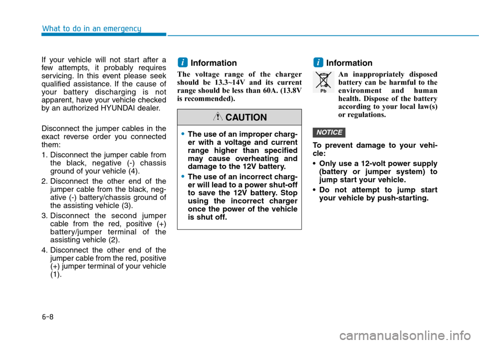 Hyundai Ioniq Hybrid 2020  Owners Manual 6-8
What to do in an emergency
If your vehicle will not start after a
few attempts, it probably requires
servicing. In this event please seek
qualified assistance. If the cause of
your battery dischar