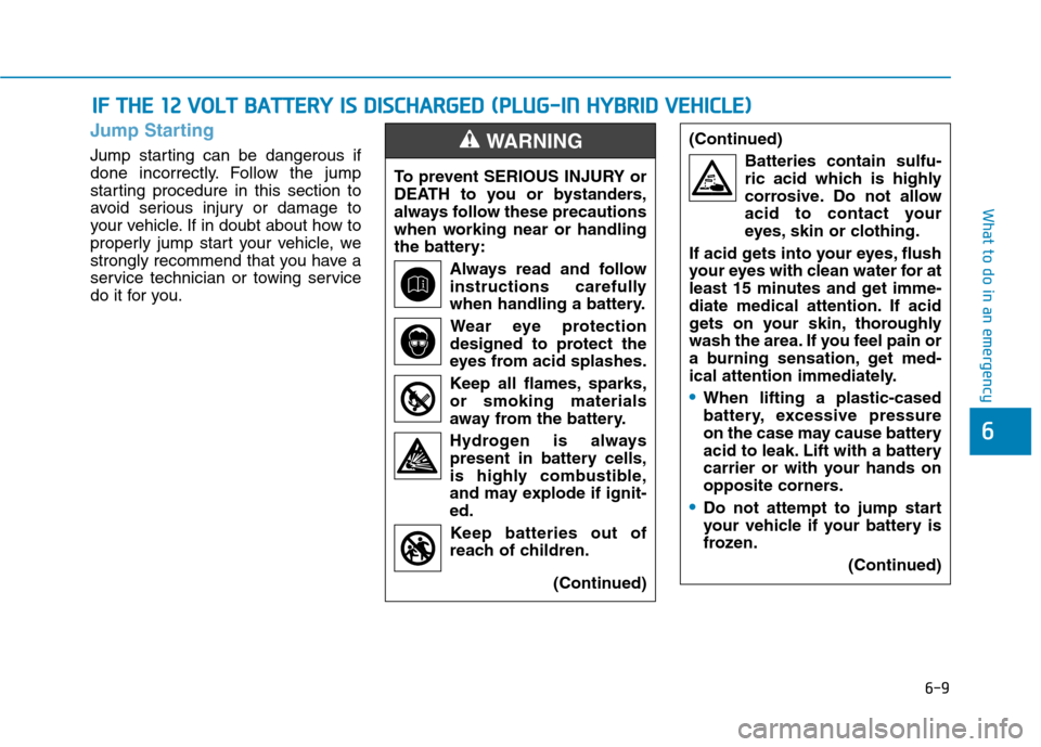 Hyundai Ioniq Hybrid 2020  Owners Manual 6-9
What to do in an emergency
Jump Starting
Jump starting can be dangerous if
done incorrectly. Follow the jump
starting procedure in this section to
avoid serious injury or damage to
your vehicle. I