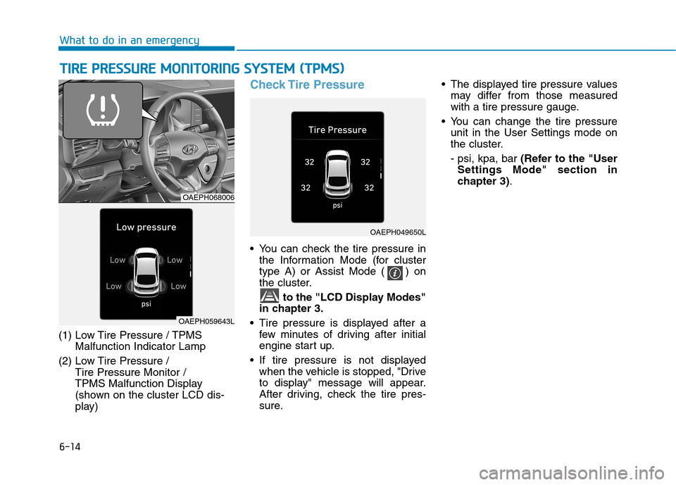 Hyundai Ioniq Hybrid 2020  Owners Manual 6-14
What to do in an emergency
T TI
IR
RE
E 
 P
PR
RE
ES
SS
SU
UR
RE
E 
 M
MO
ON
NI
IT
TO
OR
RI
IN
NG
G 
 S
SY
YS
ST
TE
EM
M 
 (
(T
TP
PM
MS
S)
)
(1) Low Tire Pressure / TPMS
Malfunction Indicator La