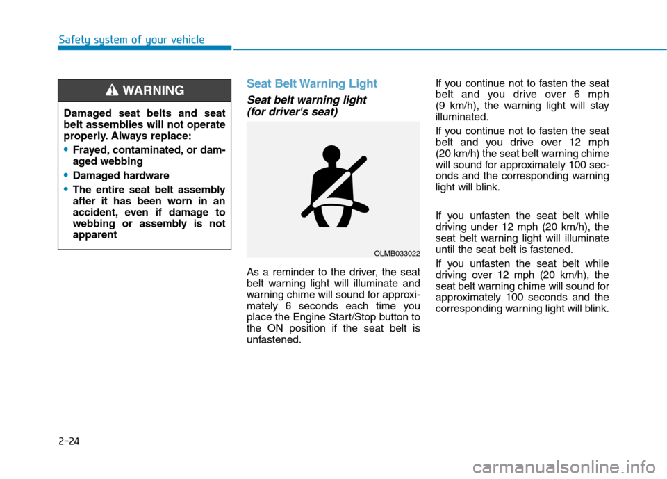 Hyundai Ioniq Hybrid 2020 Service Manual 2-24
Safety system of your vehicle
Seat Belt Warning Light
Seat belt warning light 
(for drivers seat) 
As a reminder to the driver, the seat
belt warning light will illuminate and
warning chime will
